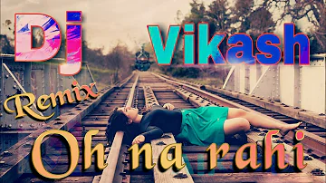 (Remix)Oh Na Rahi, super hit remix song DJ Vikash
