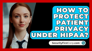 How To Protect Patient Privacy Under HIPAA? - SecurityFirstCorp.com