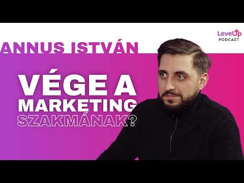 Vége a marketing szakmának, ahogy ismerjük | Annus István | LevelUp Podcast #15