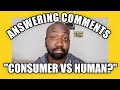 RESPONDING TO COMMENTS | “CHRIS...NO OFFENSE, ARE YOU A HUMAN OR A CONSUMER?"