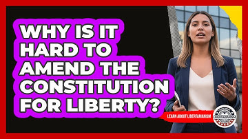 Why Is It Hard To Amend The Constitution For Liberty? - Learn About Libertarianism