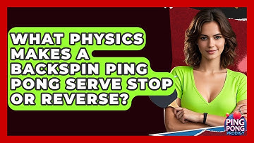 What Physics Makes A Backspin Ping Pong Serve Stop Or Reverse? - Ping Pong Prodigy