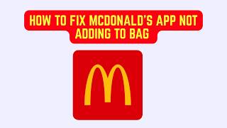 How To Fix McDonald's App Not Adding To Bag – Cart/Item Availability Fix
