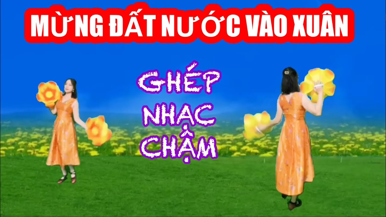 MỪNG ĐẤT NƯỚC VÀO XUÂN / TẬP CHẬM HAI HƯỚNG / BẢN MÚA HOA