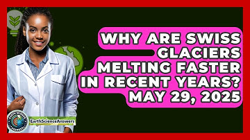 Why Are Swiss Glaciers Melting Faster in Recent Years? May 29, 2025 - Earth Science Answers