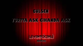 Gulsen - Yurtta Ask Cihanda Ask ( Levent Cicekli Bootleg ) Resimi