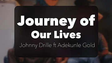 Johnny Drille &. Adekunle Gold - Journey of Our Lives (Official Lyrics)