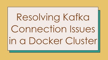 Resolving Kafka Connection Issues in a Docker Cluster