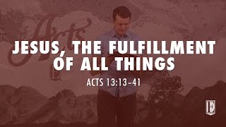 JESUS, THE FULFILLMENT OF ALL THINGS: Acts 13:13-41