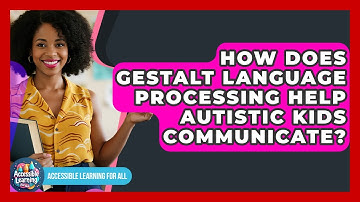How Does Gestalt Language Processing Help Autistic Kids Communicate? - Accessible Learning For All