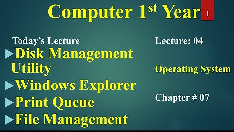 Computer 1st year chapter no 07 lecture no 04 disk management utility,windows explorer,print queue,