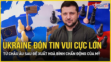 Ukraine đón tin vui cực lớn từ châu Âu sau đề xuất hoà bình chấn động của Mỹ | Báo VietNamNet