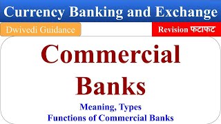 Commercial Banks : Meaning, Types, Functions of commercial banks, Currency banking and Exchange bcom