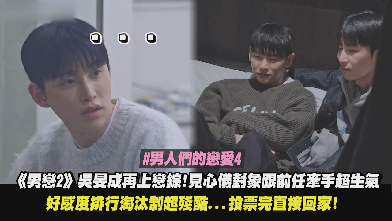【男人們的戀愛4】《男戀2》吳旻成再上戀綜!見心儀對象跟前任牽手超生氣 好感度排行淘汰制超殘酷…投票完直接回家!｜完全娛樂
