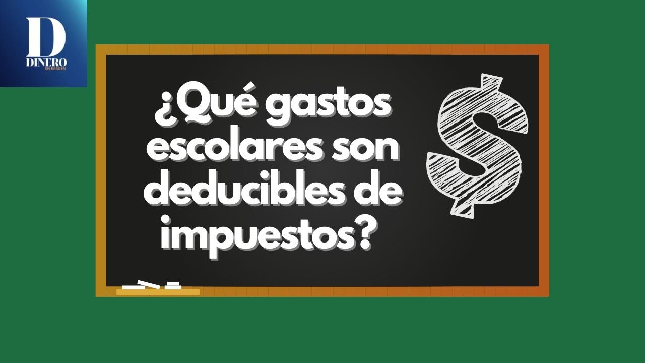 ¿Qué gastos escolares son deducibles de impuestos ante el SAT? | Dinero ...