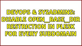 DevOps & SysAdmins: disable open_base_dir restriction in plesk for EVERY subdomain