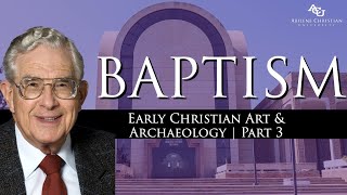 Baptism: Early Christian Art & Archaeology (3) | Dr. Everett Ferguson