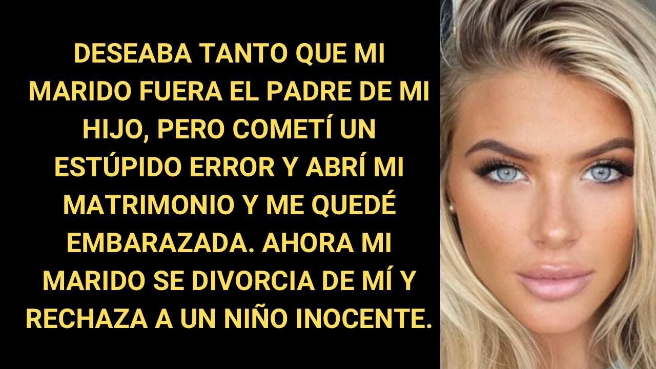 Deseaba tanto que mi marido fuera el padre de mi hijo, pero cometí