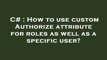 C# : How to use custom Authorize attribute for roles as well as a specific user?