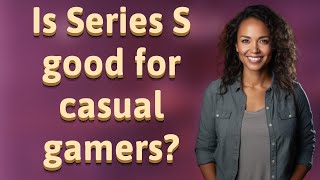 Is Series S good for casual gamers?