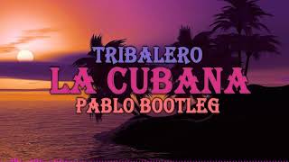 Tribalero - La Cubana (PABLO BOOTLEG)