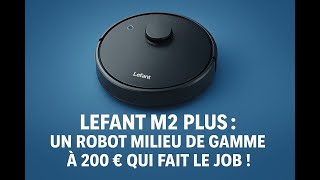 Lefant M2 Plus : un robot milieu de gamme à 200 € qui fait le job !