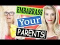 5 WAYS TO EMBARRASS YOUR PARENTS!
