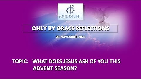 28 NOV 2021 - ONLY BY GRACE REFLECTIONS