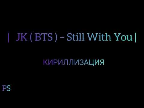 | JK ( BTS ) – Still With You | КИРИЛЛИЗАЦИЯ |