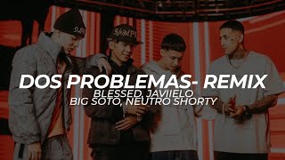 Dos Problemas - Remix Blessd x Javiielo x Big Soto x Neutro Shorty - LETRA
