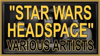 &quot;Star Wars Headspace&quot; by Various Artists | ALBUM REVIEW