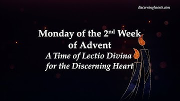 Monday of 2nd Week of Advent - A Time of Lectio Divina for the Discerning Heart
