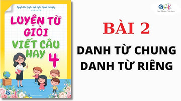 BÀI 2 - DANH TỪ CHUNG - DANH TỪ RIÊNG | Luyện từ giỏi - viết câu hay lớp 4 | Cô Uyển Uyển