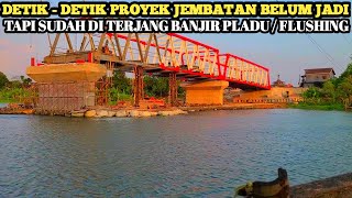 DETIK - DETIK BANJIR PLADU / FLUSHING TERJANG PROYEK JEMBATAN MRICAN JONGBIRU YANG BELUM KELAR