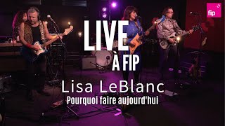 Video thumbnail of "Live à FIP : Lisa LeBlanc "Pourquoi faire aujourd'hui""