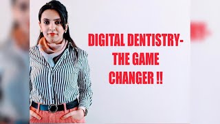 DIGITAL DENTISTRY ~ THE GAME CHANGER