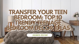 TRANSFORM YOUR TEEN BEDROOM: TOP 10 TRENDY TEENAGE BEDROOM DECOR IDEAS