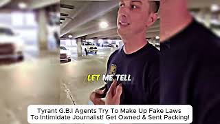 Tyrant G.B.I Agents Try To Make Up Fake Laws To Intimidate Journalist! Get Owned & Sent Packing!