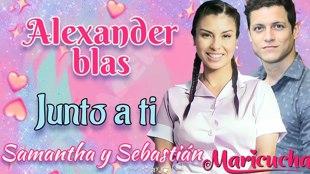 junto a ti - Canción de sebastian y Samantha (letra) Maricucha