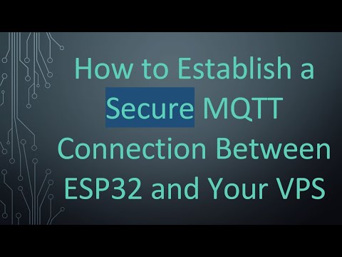 How to Establish a Secure MQTT Connection Between ESP32 and Your VPS