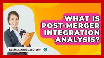 What Is Post-merger Integration Analysis? - BusinessGuide360.com