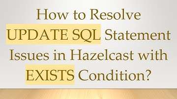 How to Resolve UPDATE SQL Statement Issues in Hazelcast with EXISTS Condition?