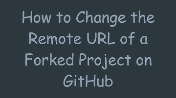 How to Change the Remote URL of a Forked Project on GitHub
