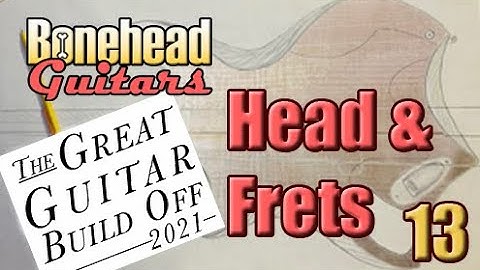 GGBO21 - Off the Record - 12 Final Head Shape & Fret Install