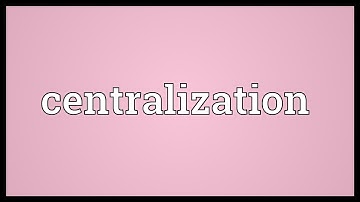 Centralization Meaning