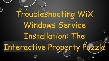 Troubleshooting WiX Windows Service Installation: The Interactive Property Puzzle