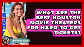 What Are The Best Houston Movie Theaters For Hard-to-Get Tickets? - Everything About Houston