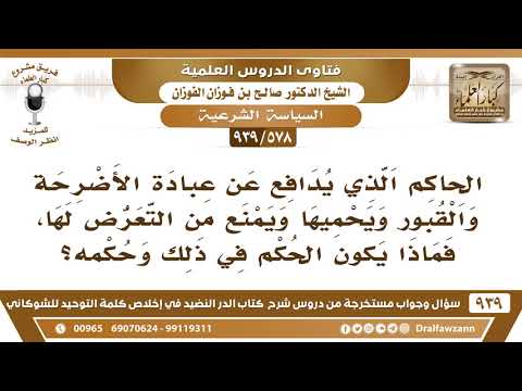 [578 -939] الحاكم الذي يدافع عن عبادة الأضرحة والقبور ويمنع من التعرض لها، ما حكمه في ذلك؟