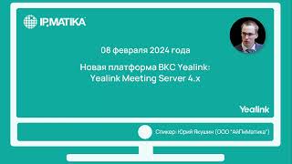 Вебинар "Новая платформа ВКС Yealink: Yealink Meeting Server 4.x"