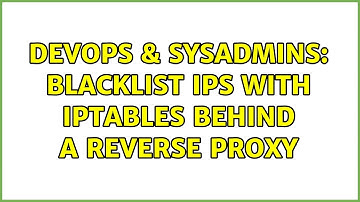DevOps & SysAdmins: Blacklist IPs with iptables behind a Reverse Proxy (2 Solutions!!)